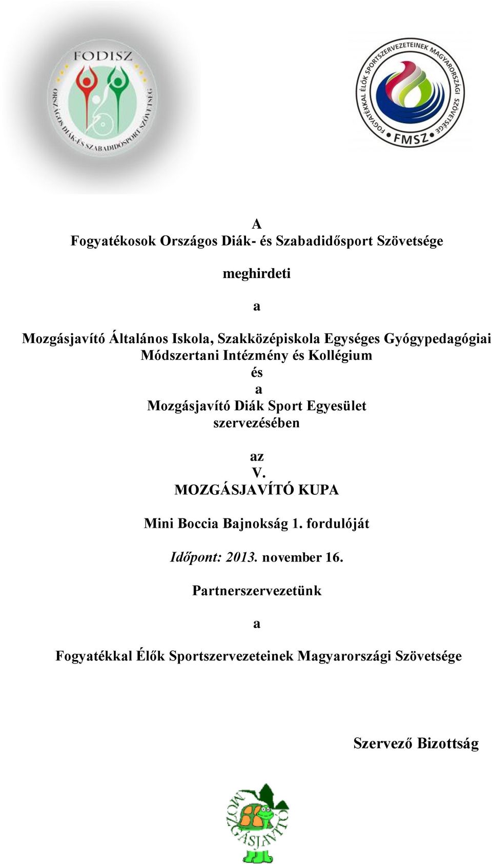 Egyesület szervezésében az V. MOZGÁSJAVÍTÓ KUPA Mini Boccia Bajnokság 1. fordulóját Időpont: 2013.
