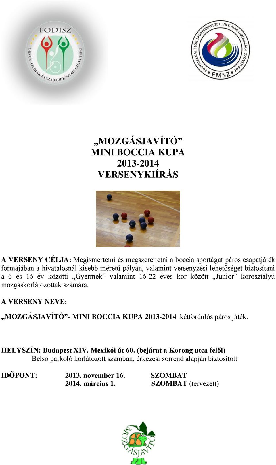 mozgáskorlátozottak számára. A VERSENY NEVE: MOZGÁSJAVÍTÓ - MINI BOCCIA KUPA 2013-2014 kétfordulós páros játék. HELYSZÍN: Budapest XIV. Mexikói út 60.