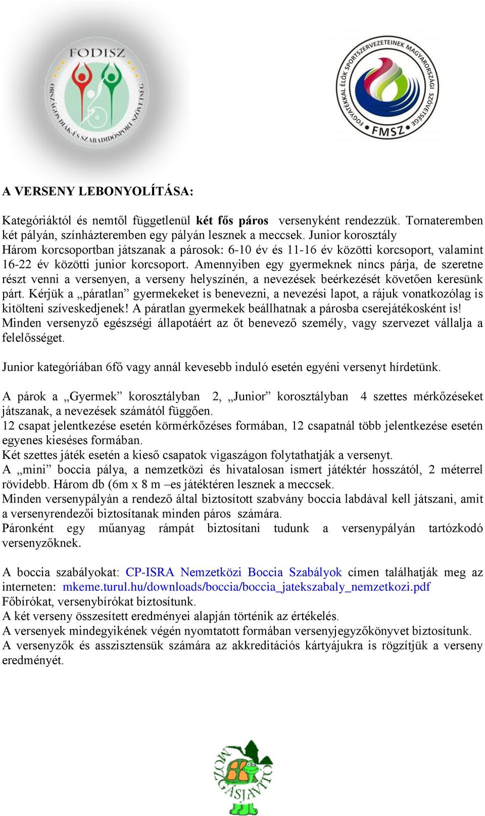 Amennyiben egy gyermeknek nincs párja, de szeretne részt venni a versenyen, a verseny helyszínén, a nevezések beérkezését követően keresünk párt.