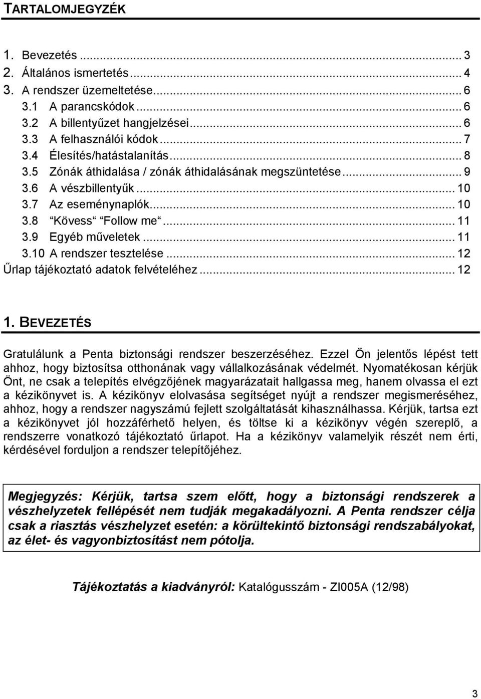 9 Egyéb műveletek... 11 3.10 A rendszer tesztelése... 12 Űrlap tájékoztató adatok felvételéhez... 12 1. BEVEZETÉS Gratulálunk a Penta biztonsági rendszer beszerzéséhez.