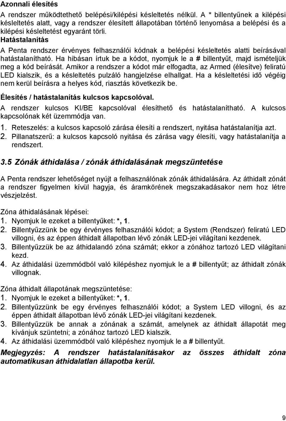 Hatástalanítás A Penta rendszer érvényes felhasználói kódnak a belépési késleltetés alatti beírásával hatástalanítható.