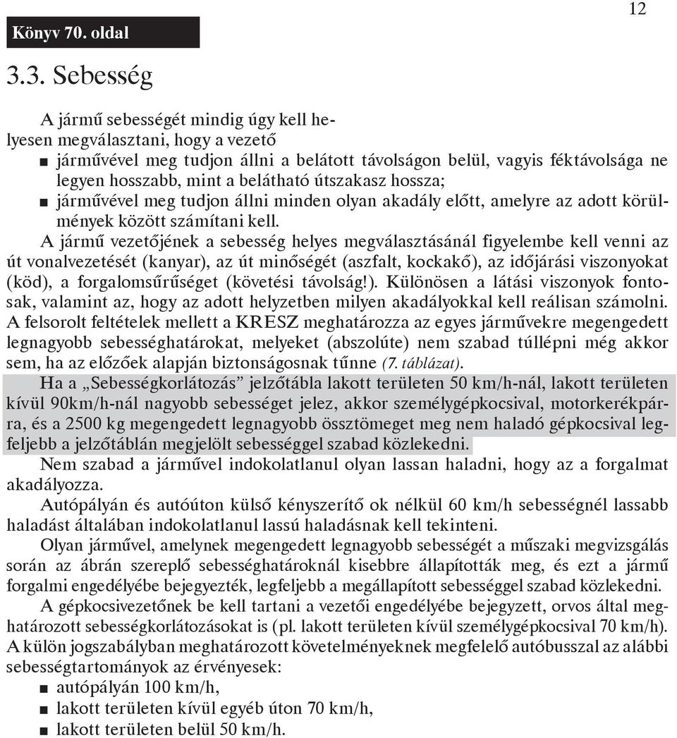 belátható útszakasz hossza; járművével meg tudjon állni minden olyan akadály előtt, amelyre az adott körülmények között számítani kell.