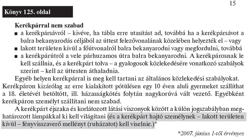 lakott területen kívül a főútvonalról balra bekanyarodni vagy megfordulni, továbbá a kerékpárútról a vele párhuzamos útra balra bekanyarodni.