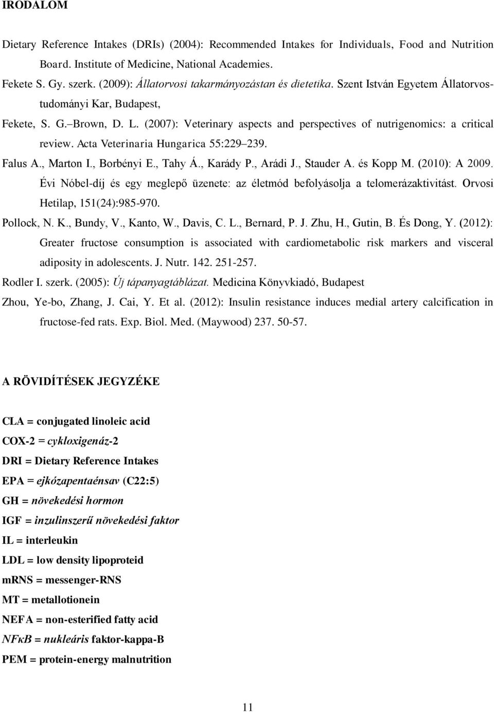 (2007): Veterinary aspects and perspectives of nutrigenomics: a critical review. Acta Veterinaria Hungarica 55:229 239. Falus A., Marton I., Borbényi E., Tahy Á., Karády P., Arádi J., Stauder A.