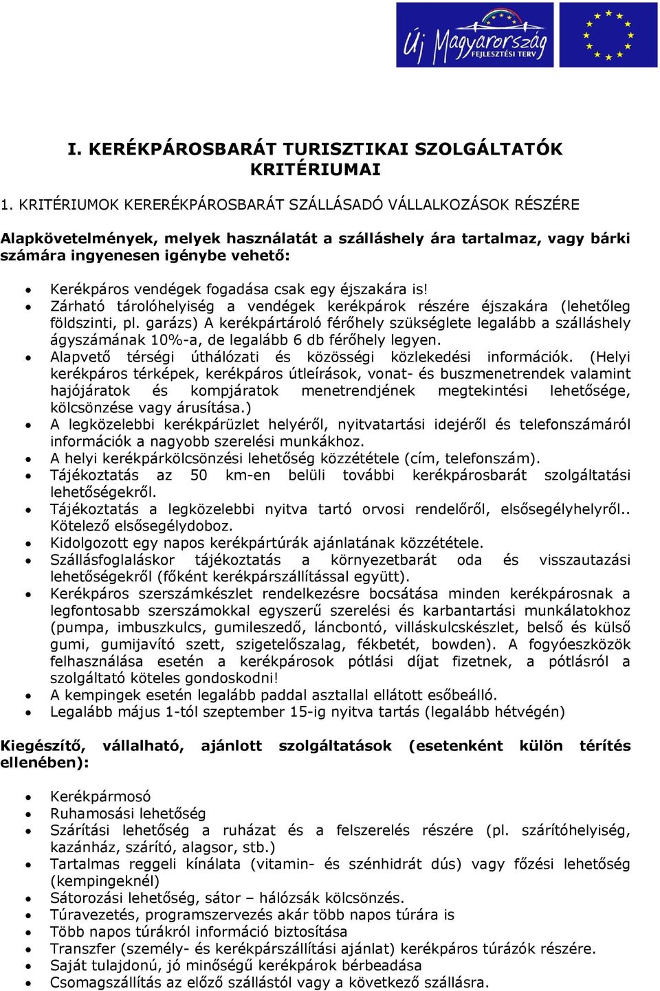 fogadása csak egy éjszakára is! Zárható tárolóhelyiség a vendégek kerékpárok részére éjszakára (lehetőleg földszinti, pl.