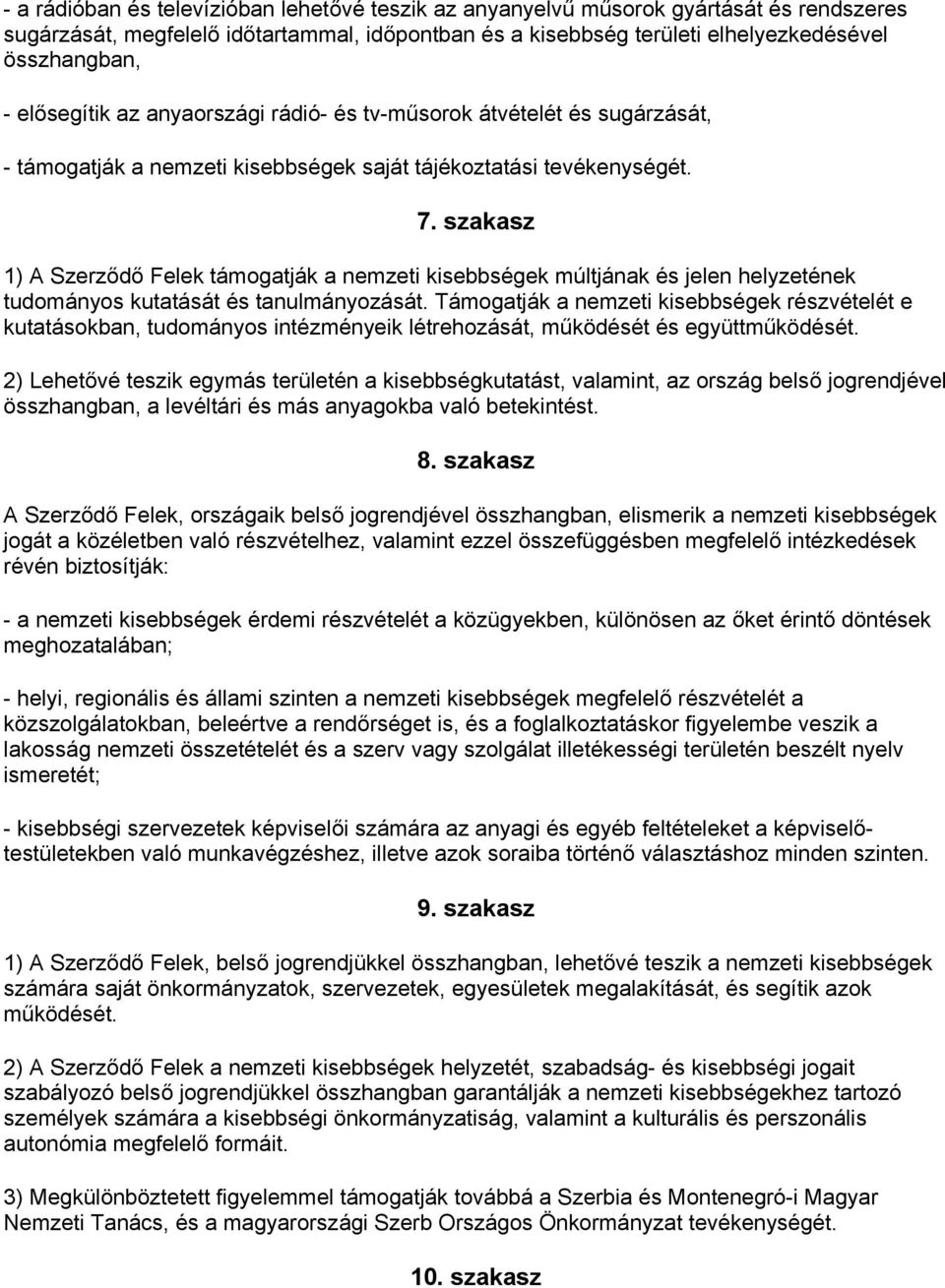 szakasz 1) A Szerződő Felek támogatják a nemzeti kisebbségek múltjának és jelen helyzetének tudományos kutatását és tanulmányozását.