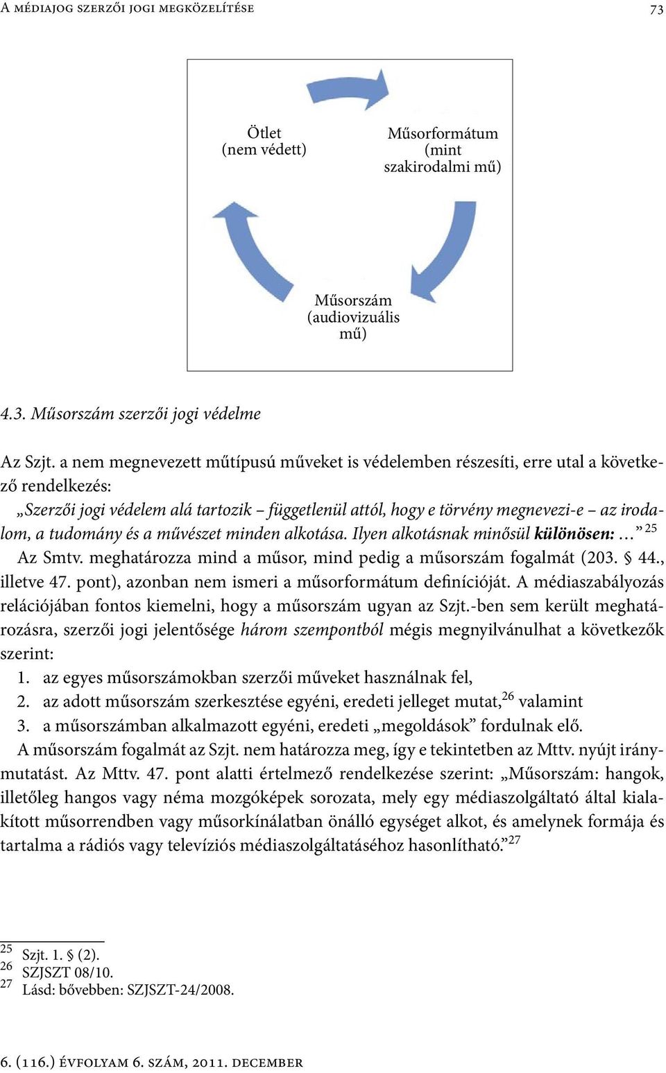 és a művészet minden alkotása. Ilyen alkotásnak minősül különösen: 25 Az Smtv. meghatározza mind a műsor, mind pedig a műsorszám fogalmát (203. 44., illetve 47.