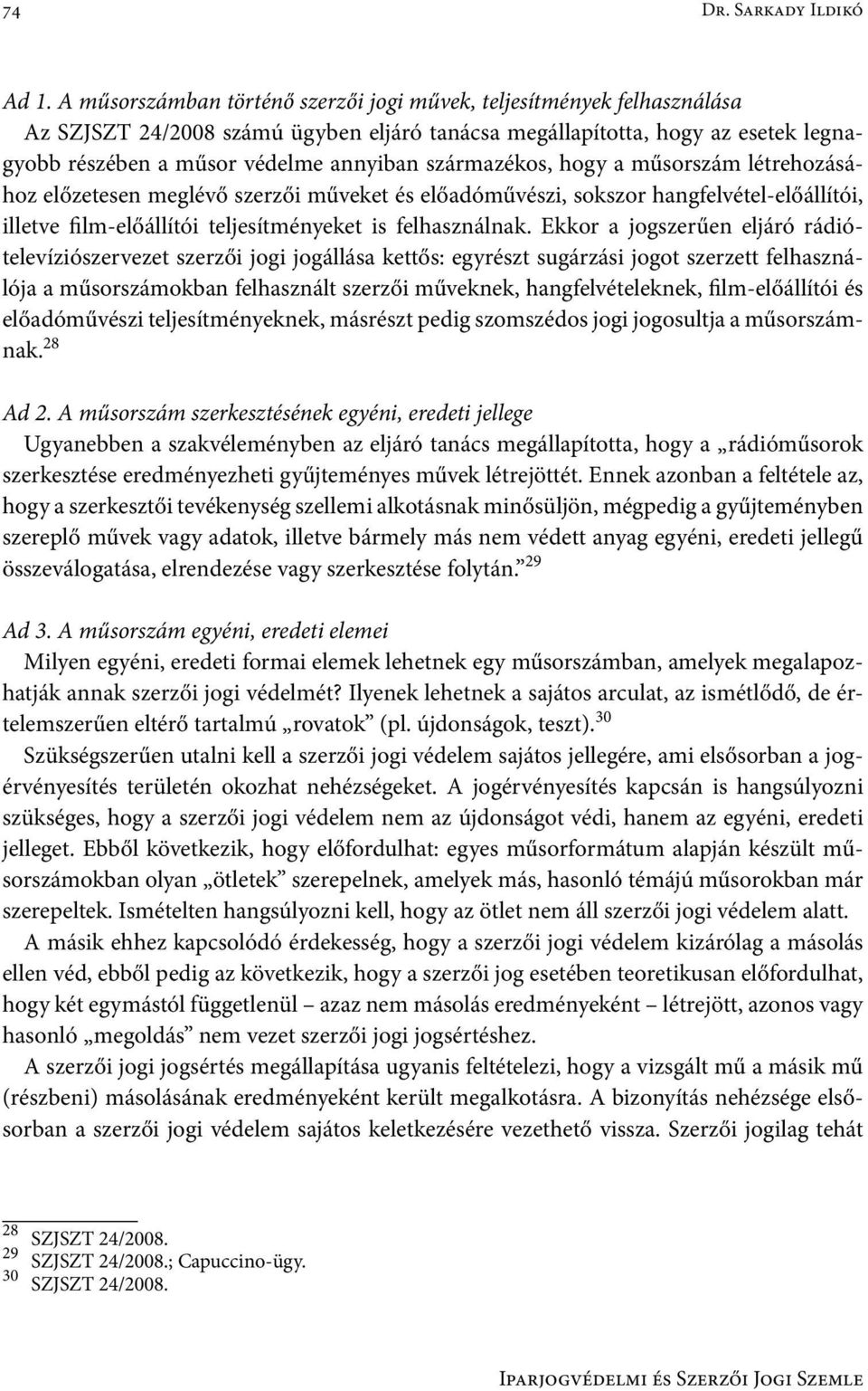 származékos, hogy a műsorszám létrehozásához előzetesen meglévő szerzői műveket és előadóművészi, sokszor hangfelvétel-előállítói, illetve film-előállítói teljesítményeket is felhasználnak.