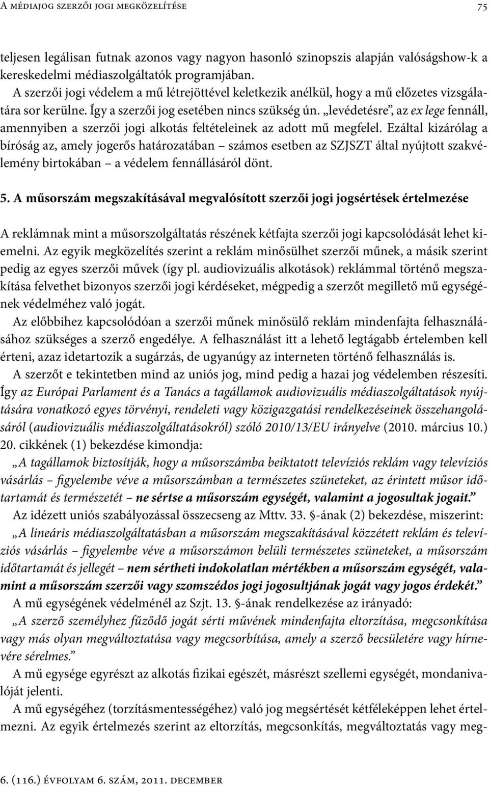 levédetésre, az ex lege fennáll, amennyiben a szerzői jogi alkotás feltételeinek az adott mű megfelel.