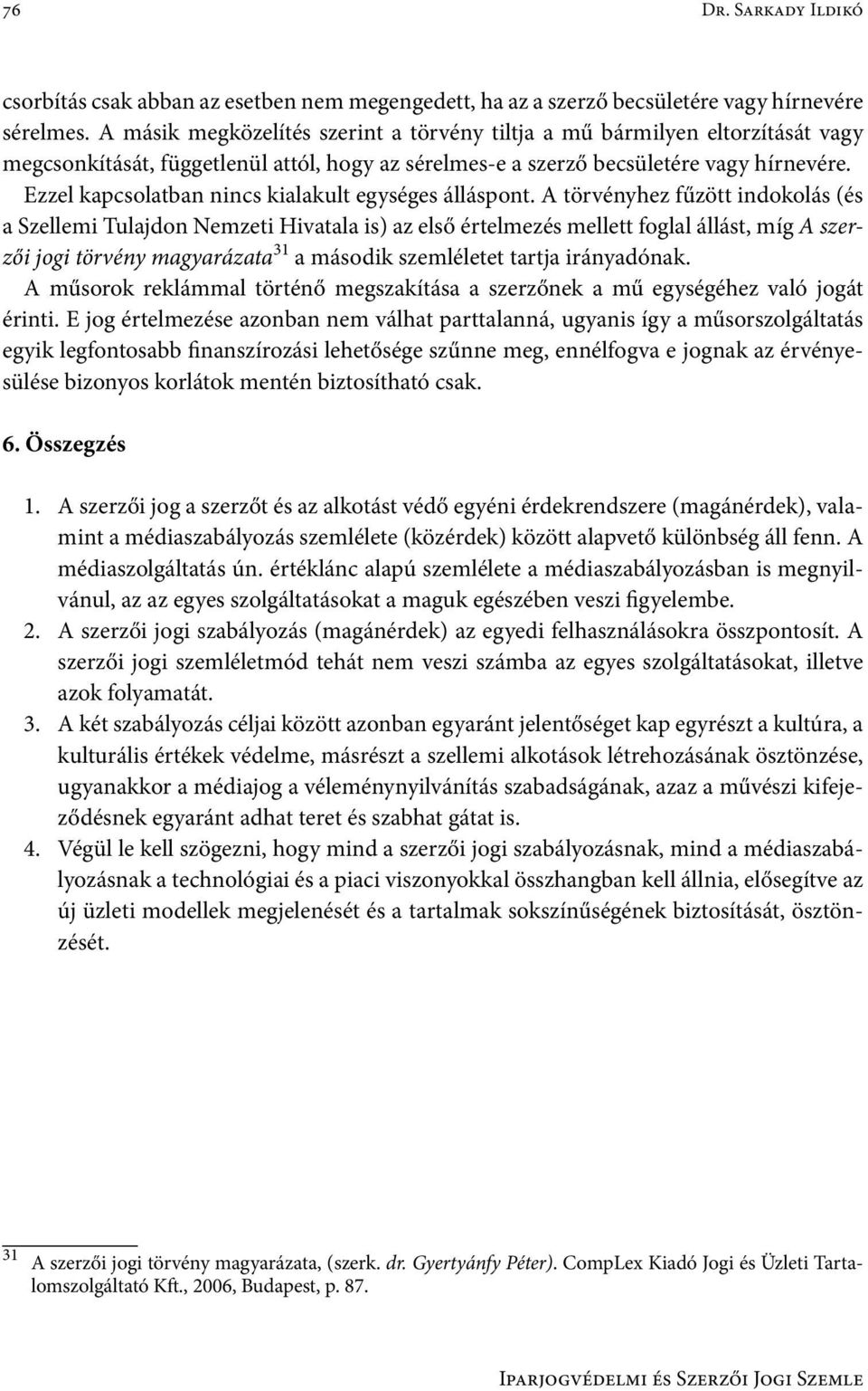Ezzel kapcsolatban nincs kialakult egységes álláspont.