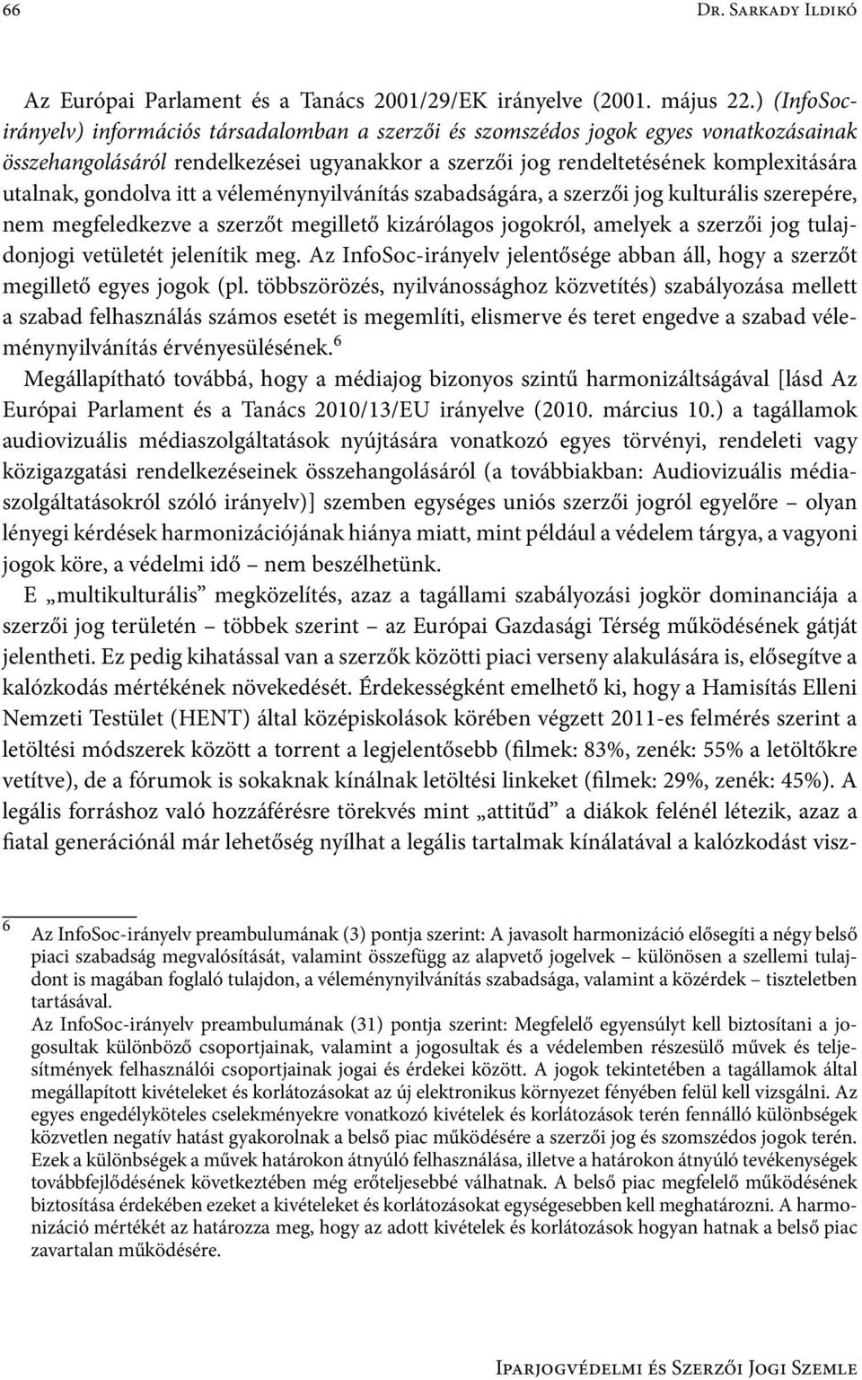 gondolva itt a véleménynyilvánítás szabadságára, a szerzői jog kulturális szerepére, nem megfeledkezve a szerzőt megillető kizárólagos jogokról, amelyek a szerzői jog tulajdonjogi vetületét jelenítik
