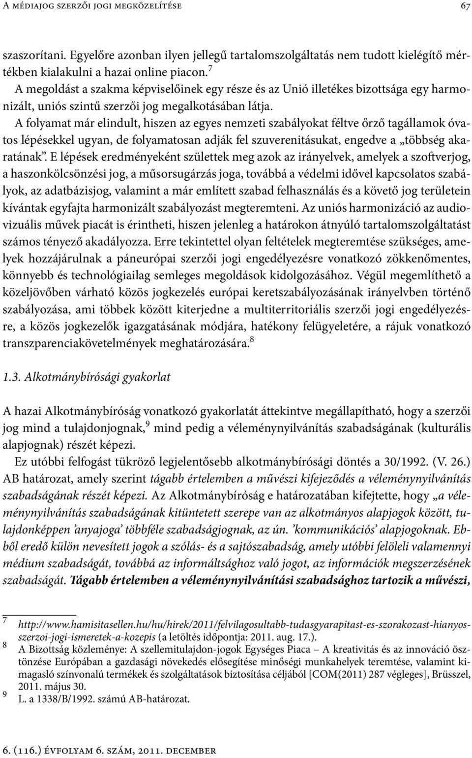 A folyamat már elindult, hiszen az egyes nemzeti szabályokat féltve őrző tagállamok óvatos lépésekkel ugyan, de folyamatosan adják fel szuverenitásukat, engedve a többség akaratának.