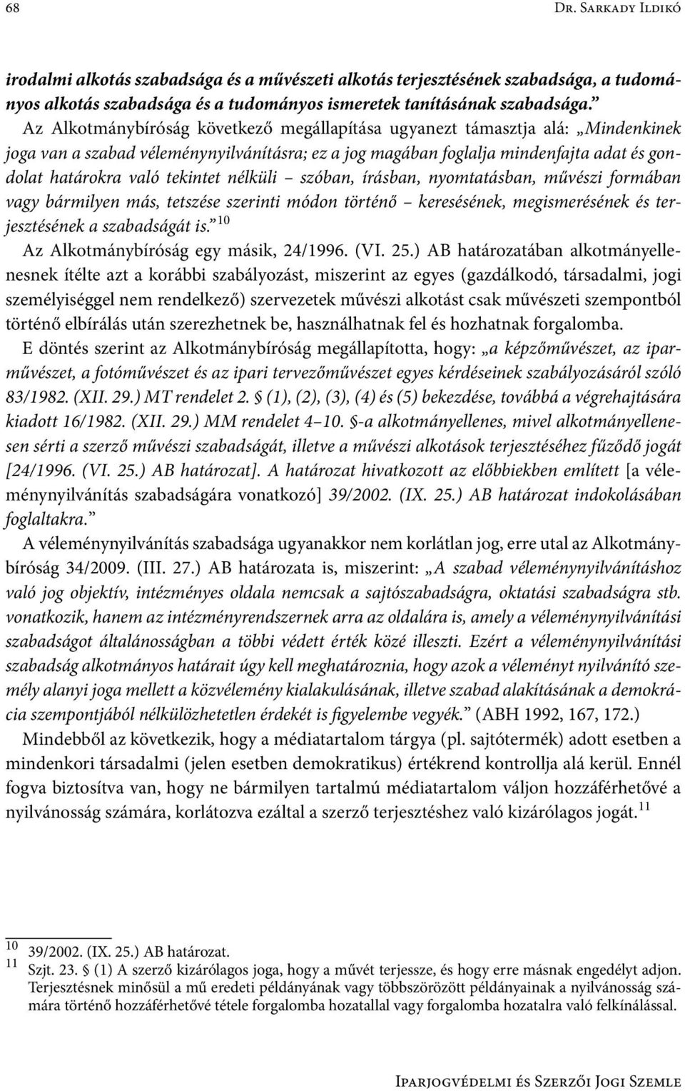 nélküli szóban, írásban, nyomtatásban, művészi formában vagy bármilyen más, tetszése szerinti módon történő keresésének, megismerésének és terjesztésének a szabadságát is.