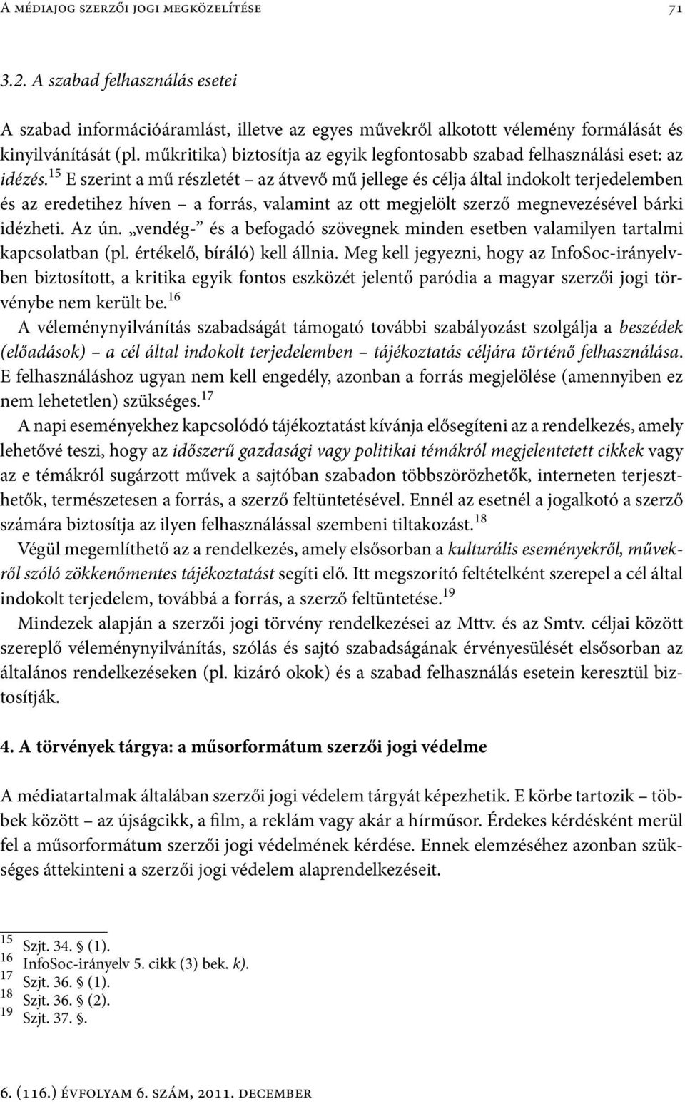 15 E szerint a mű részletét az átvevő mű jellege és célja által indokolt terjedelemben és az eredetihez híven a forrás, valamint az ott megjelölt szerző megnevezésével bárki idézheti. Az ún.