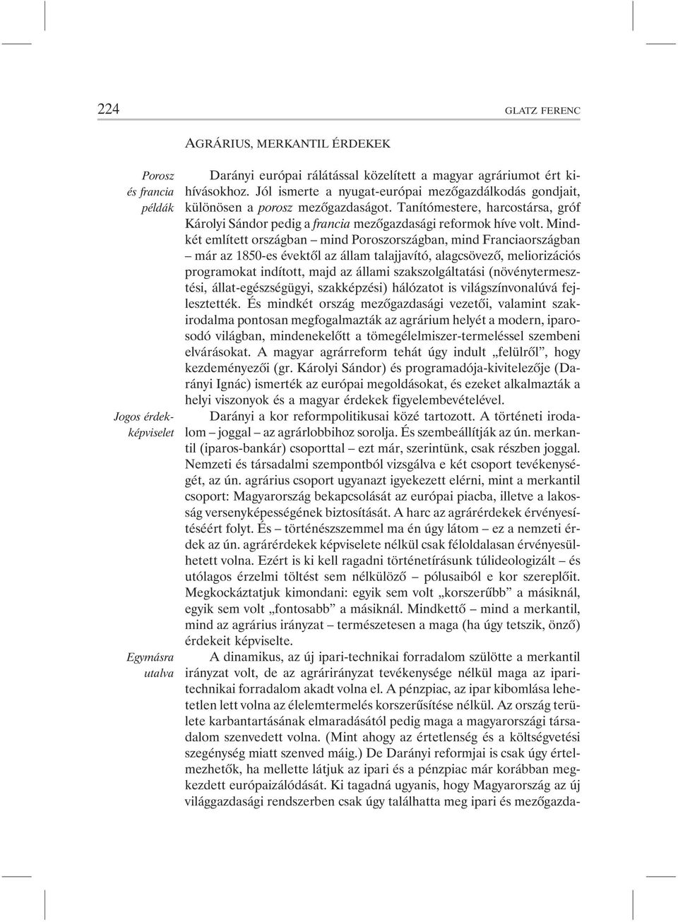 Mindkét említett országban mind Poroszországban, mind Franciaországban már az 1850-es évektõl az állam talajjavító, alagcsövezõ, meliorizációs programokat indított, majd az állami szakszolgáltatási
