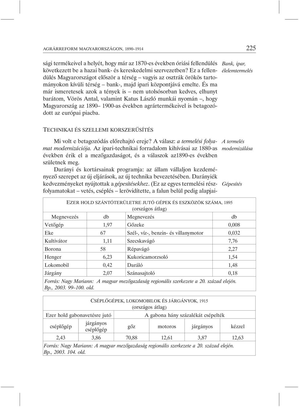 És ma már ismeretesek azok a tények is nem utolsósorban kedves, elhunyt barátom, Vörös Antal, valamint Katus László munkái nyomán, hogy Magyarország az 1890 1900-as években agrártermékeivel is