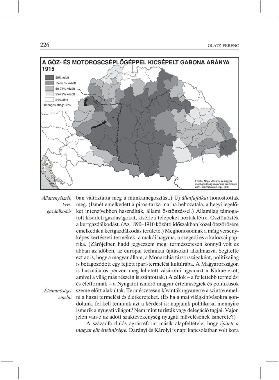 Ösztönözték a kertgazdálkodást. (Az 1890 1910 közötti idõszakban közel ötszörösére emelkedik a kertgazdálkodás területe.