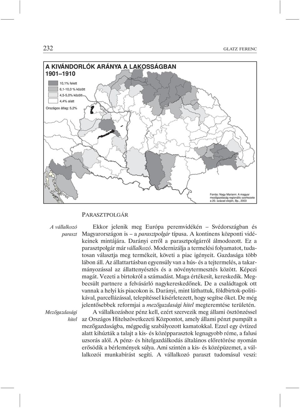 Modernizálja a termelési folyamatot, tudatosan választja meg termékeit, követi a piac igényeit. Gazdasága több lábon áll.