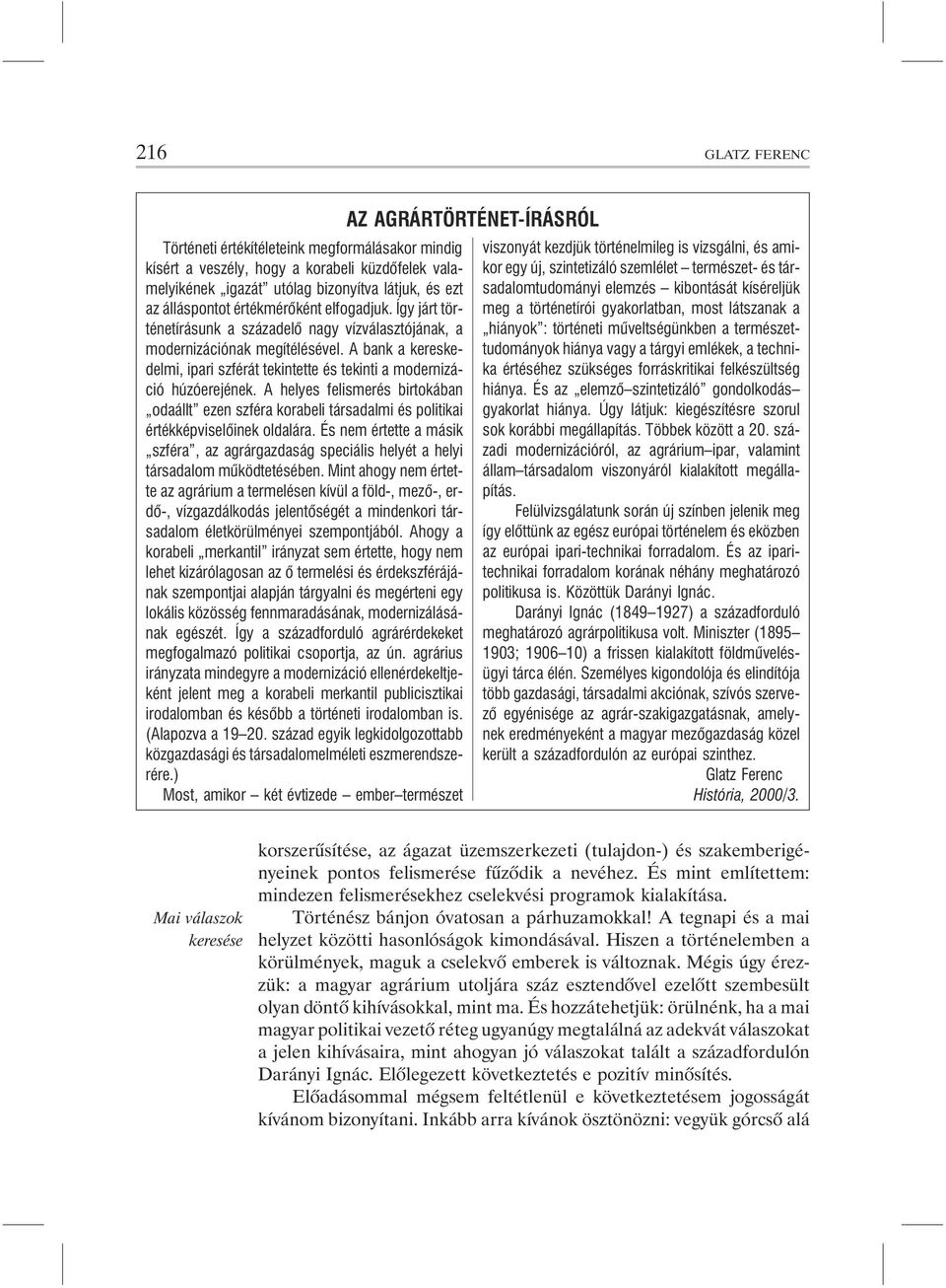 A helyes felismerés birtokában odaállt ezen szféra korabeli társadalmi és politikai értékképviselõinek oldalára.