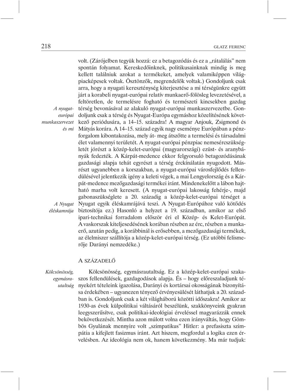 ) Gondoljunk csak arra, hogy a nyugati kereszténység kiterjesztése a mi térségünkre együtt járt a korabeli nyugat-európai relatív munkaerõ-fölösleg levezetésével, a feltöretlen, de termelésre fogható