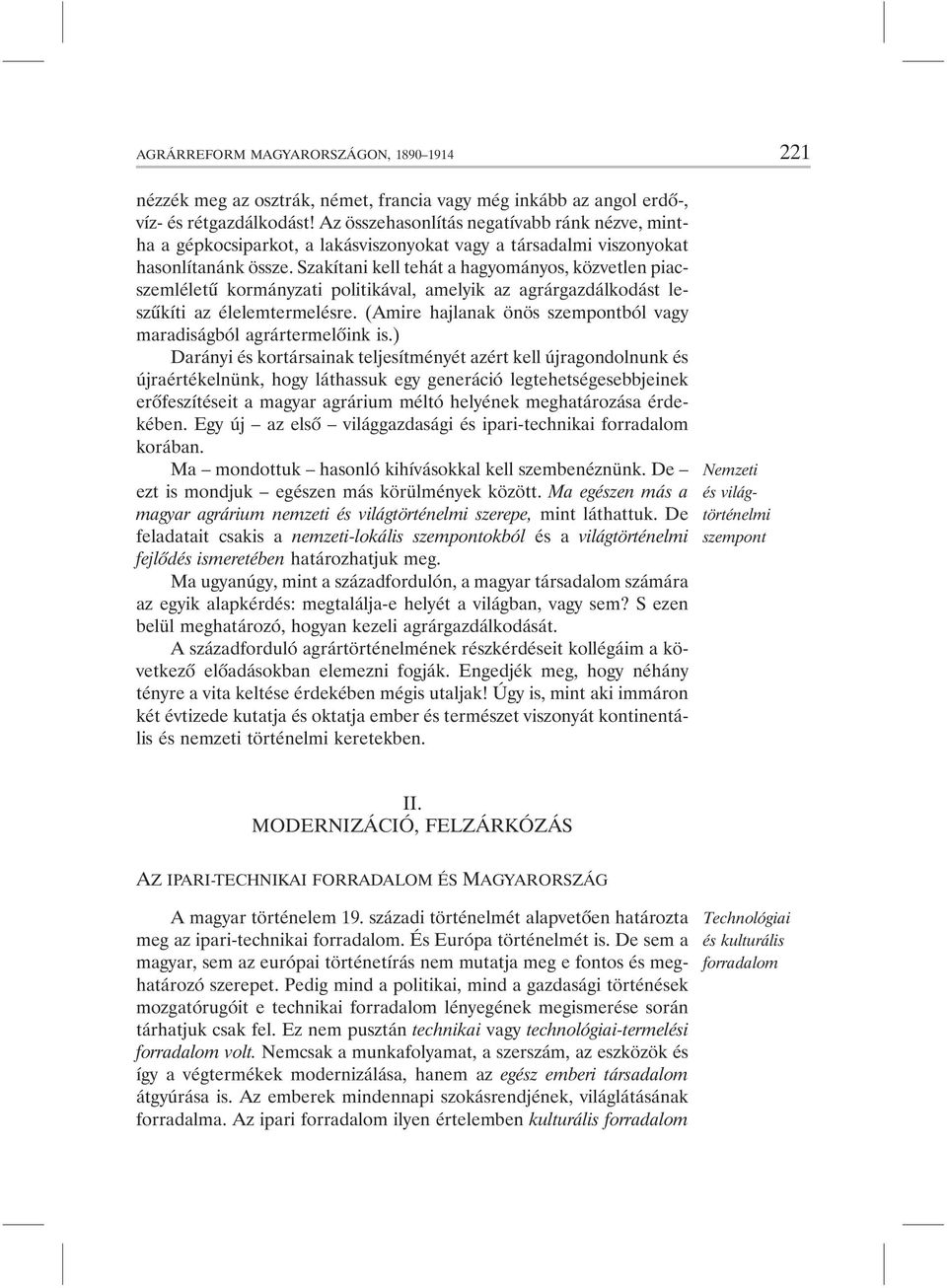 Szakítani kell tehát a hagyományos, közvetlen piacszemléletû kormányzati politikával, amelyik az agrárgazdálkodást leszûkíti az élelemtermelésre.