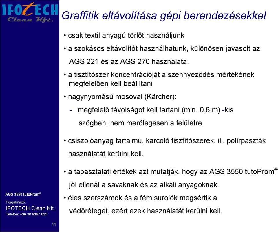 a tisztítószer koncentrációját a szennyeződés mértékének megfelelően kell beállítani nagynyomású mosóval (Kärcher): - megfelelő távolságot kell tartani (min.