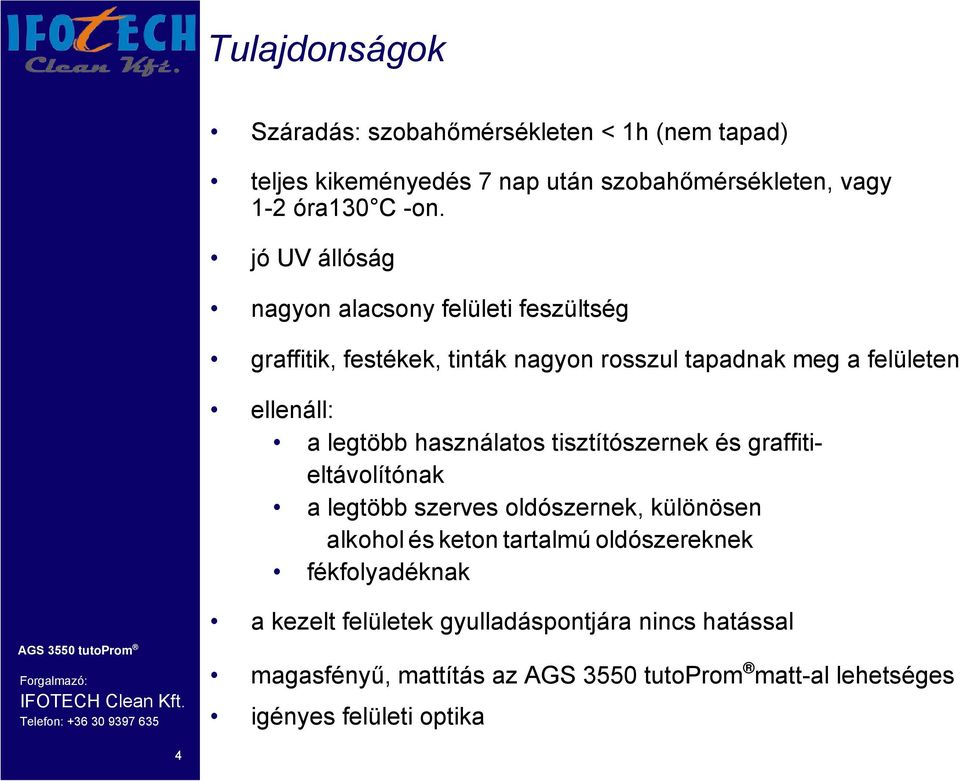 legtöbb használatos tisztítószernek és graffitieltávolítónak a legtöbb szerves oldószernek, különösen alkohol és keton tartalmú