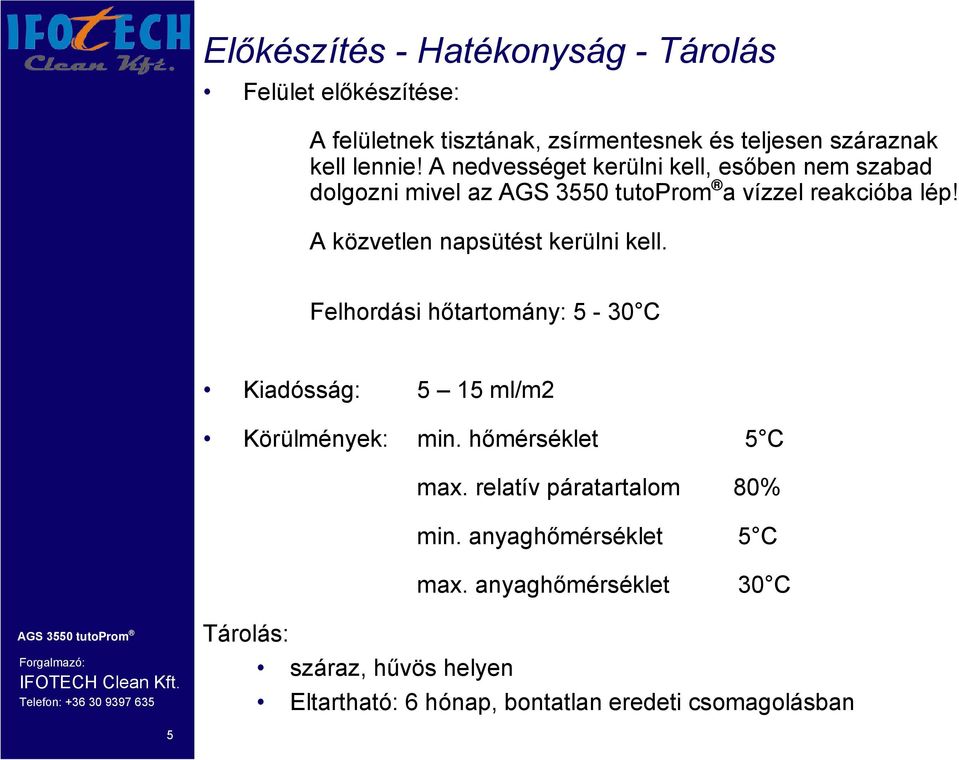 A közvetlen napsütést kerülni kell. Felhordási hőtartomány: 5-30 C Kiadósság: 5 15 ml/m2 Körülmények: min. hőmérséklet 5 C max.