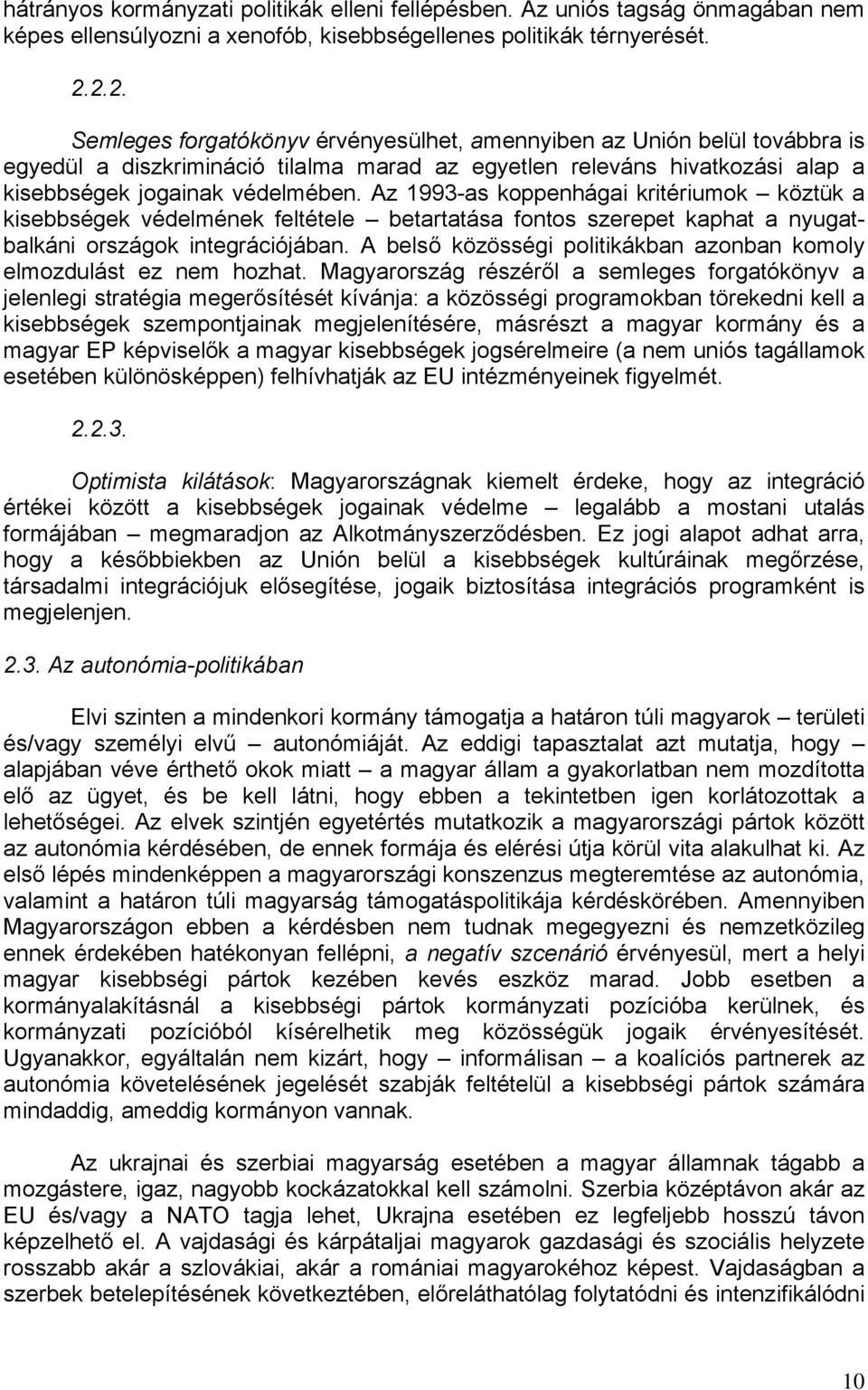 Az 1993-as koppenhágai kritériumok köztük a kisebbségek védelmének feltétele betartatása fontos szerepet kaphat a nyugatbalkáni országok integrációjában.