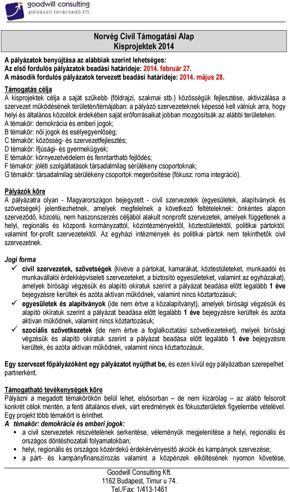 ) közösségük fejlesztése, aktivizálása a szervezet mőködésének területén/témájában: a pályázó szervezeteknek képessé kell válniuk arra, hogy helyi és általános közcélok érdekében saját erıforrásaikat