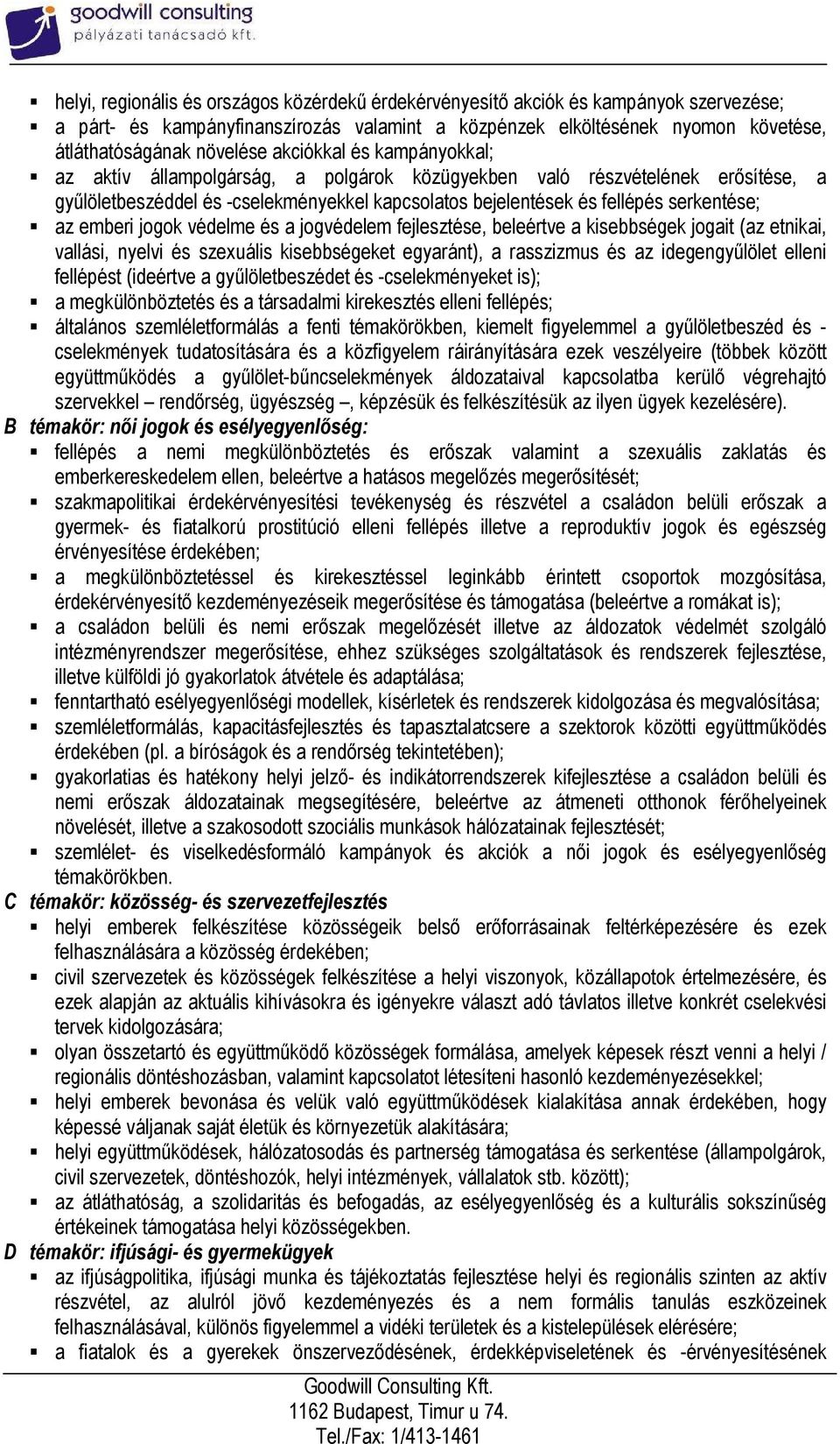 emberi jogok védelme és a jogvédelem fejlesztése, beleértve a kisebbségek jogait (az etnikai, vallási, nyelvi és szexuális kisebbségeket egyaránt), a rasszizmus és az idegengyőlölet elleni fellépést