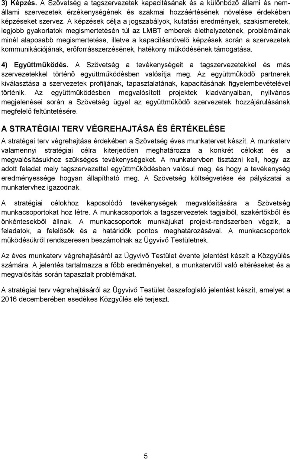 kapacitásnövelő képzések során a szervezetek kommunikációjának, erőforrásszerzésének, hatékony működésének támogatása. 4) Együttműködés.