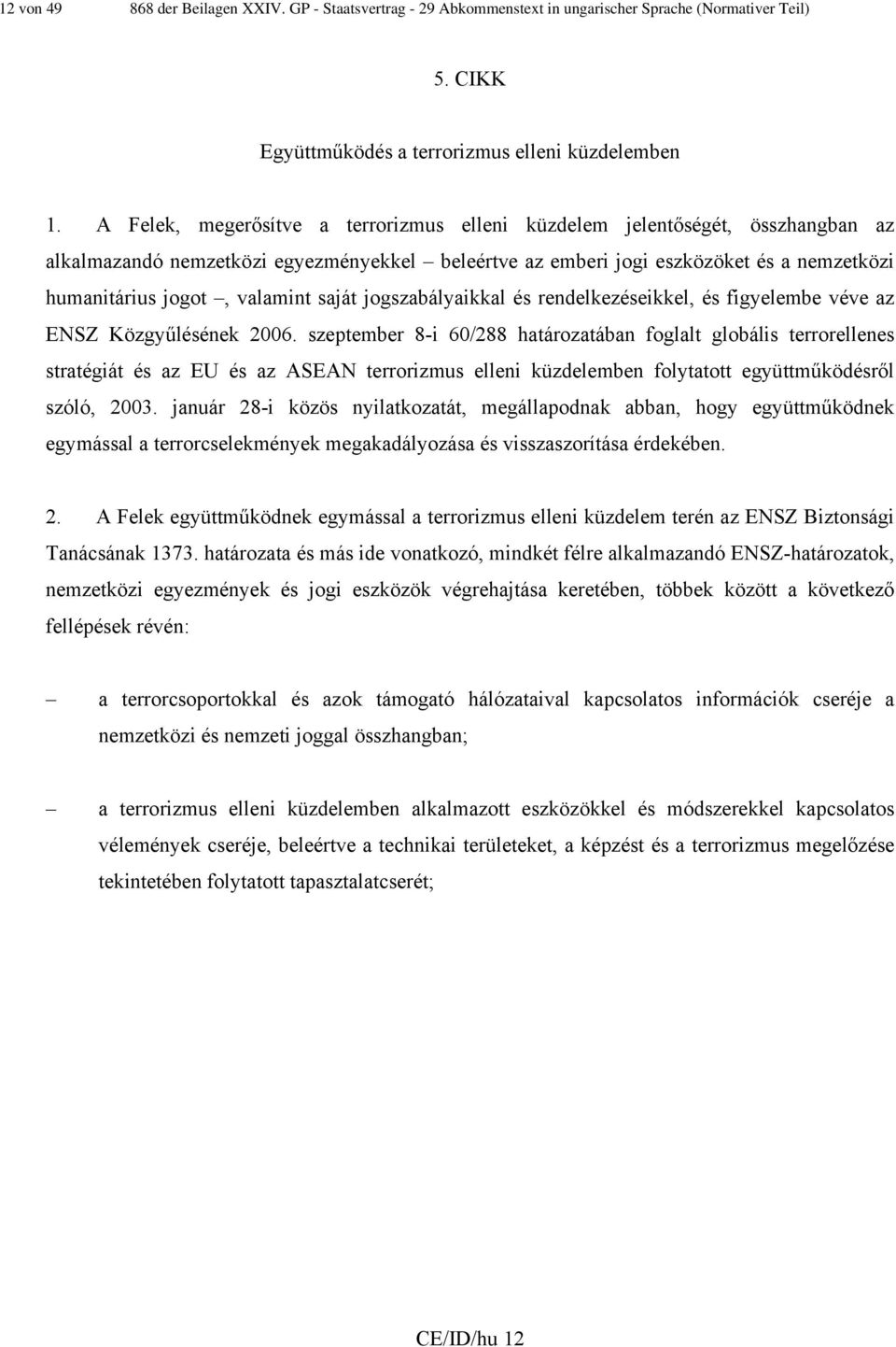 saját jogszabályaikkal és rendelkezéseikkel, és figyelembe véve az ENSZ Közgyűlésének 2006.