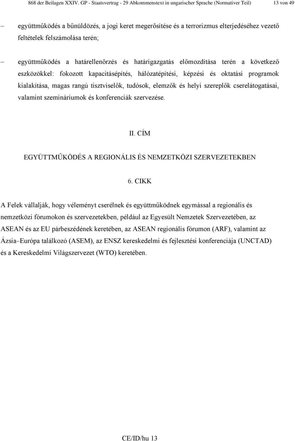 felszámolása terén; együttműködés a határellenőrzés és határigazgatás előmozdítása terén a következő eszközökkel: fokozott kapacitásépítés, hálózatépítési, képzési és oktatási programok kialakítása,