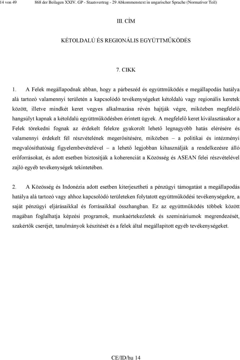 mindkét keret vegyes alkalmazása révén hajtják végre, miközben megfelelő hangsúlyt kapnak a kétoldalú együttműködésben érintett ügyek.
