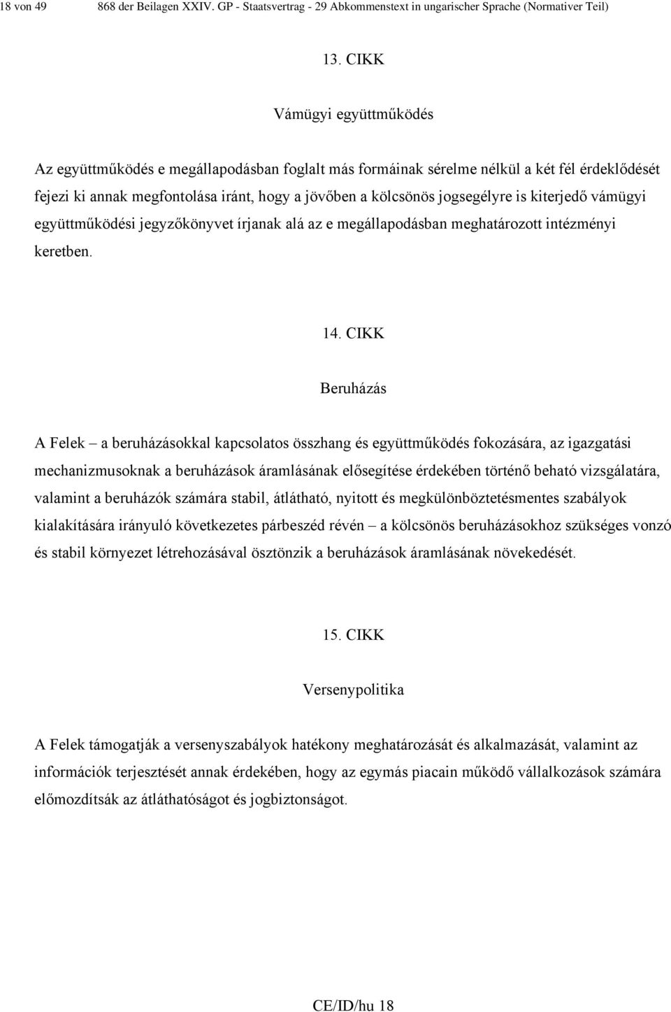 kiterjedő vámügyi együttműködési jegyzőkönyvet írjanak alá az e megállapodásban meghatározott intézményi keretben. 14.