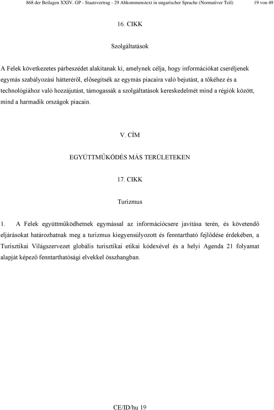 tőkéhez és a technológiához való hozzájutást, támogassák a szolgáltatások kereskedelmét mind a régiók között, mind a harmadik országok piacain. V. CÍM EGYÜTTMŰKÖDÉS MÁS TERÜLETEKEN 17.