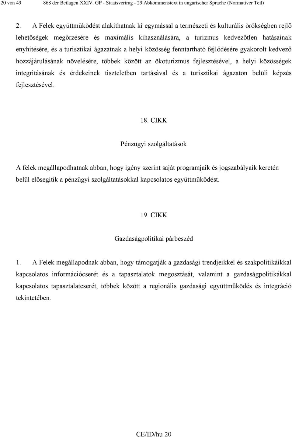 turisztikai ágazatnak a helyi közösség fenntartható fejlődésére gyakorolt kedvező hozzájárulásának növelésére, többek között az ökoturizmus fejlesztésével, a helyi közösségek integritásának és