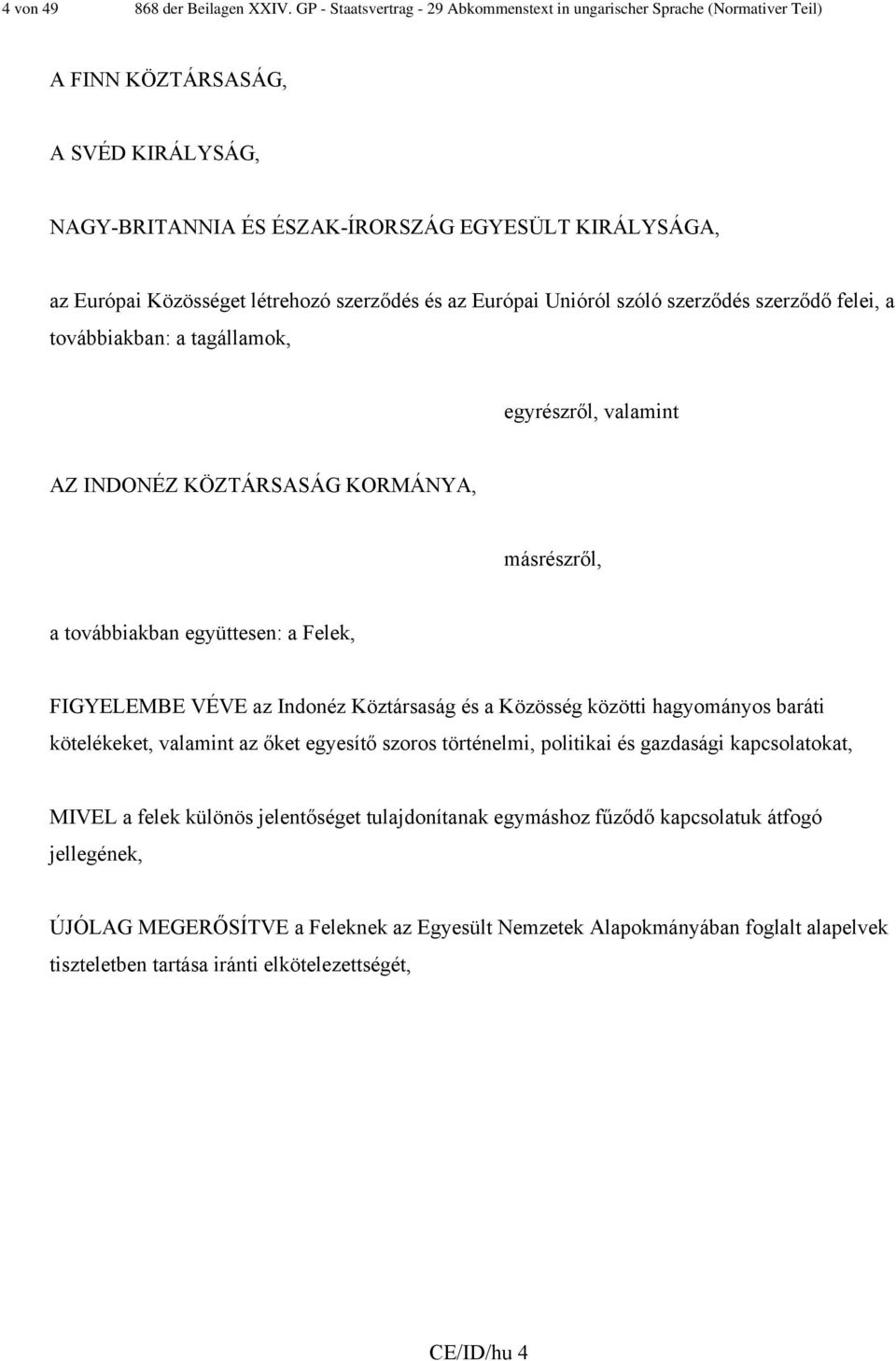 létrehozó szerződés és az Európai Unióról szóló szerződés szerződő felei, a továbbiakban: a tagállamok, egyrészről, valamint AZ INDONÉZ KÖZTÁRSASÁG KORMÁNYA, másrészről, a továbbiakban együttesen: a