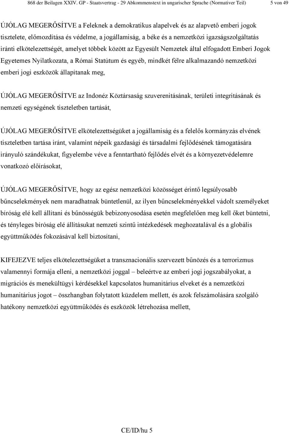 védelme, a jogállamiság, a béke és a nemzetközi igazságszolgáltatás iránti elkötelezettségét, amelyet többek között az Egyesült Nemzetek által elfogadott Emberi Jogok Egyetemes Nyilatkozata, a Római