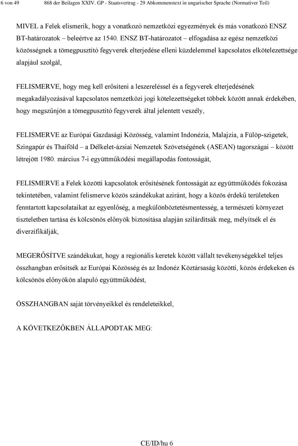 ENSZ BT-határozatot elfogadása az egész nemzetközi közösségnek a tömegpusztító fegyverek elterjedése elleni küzdelemmel kapcsolatos elkötelezettsége alapjául szolgál, FELISMERVE, hogy meg kell