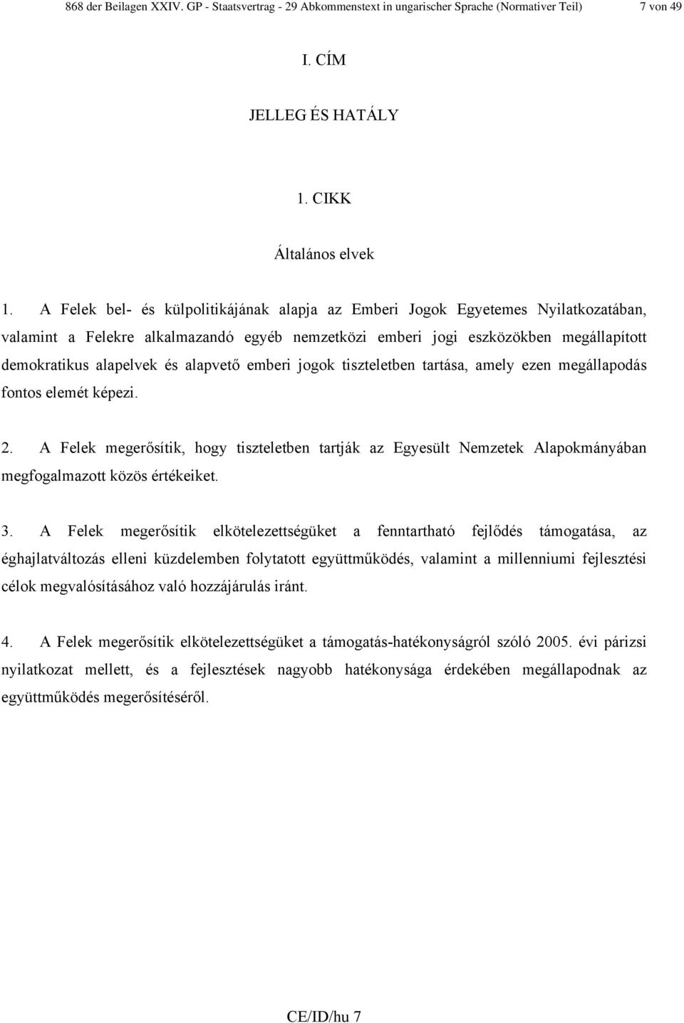 alapvető emberi jogok tiszteletben tartása, amely ezen megállapodás fontos elemét képezi. 2.