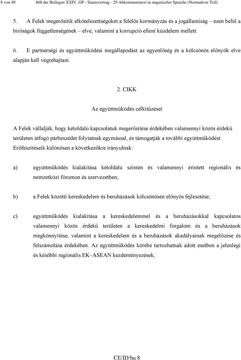 E partnerségi és együttműködési megállapodást az egyenlőség és a kölcsönös előnyök elve alapján kell végrehajtani. 2.