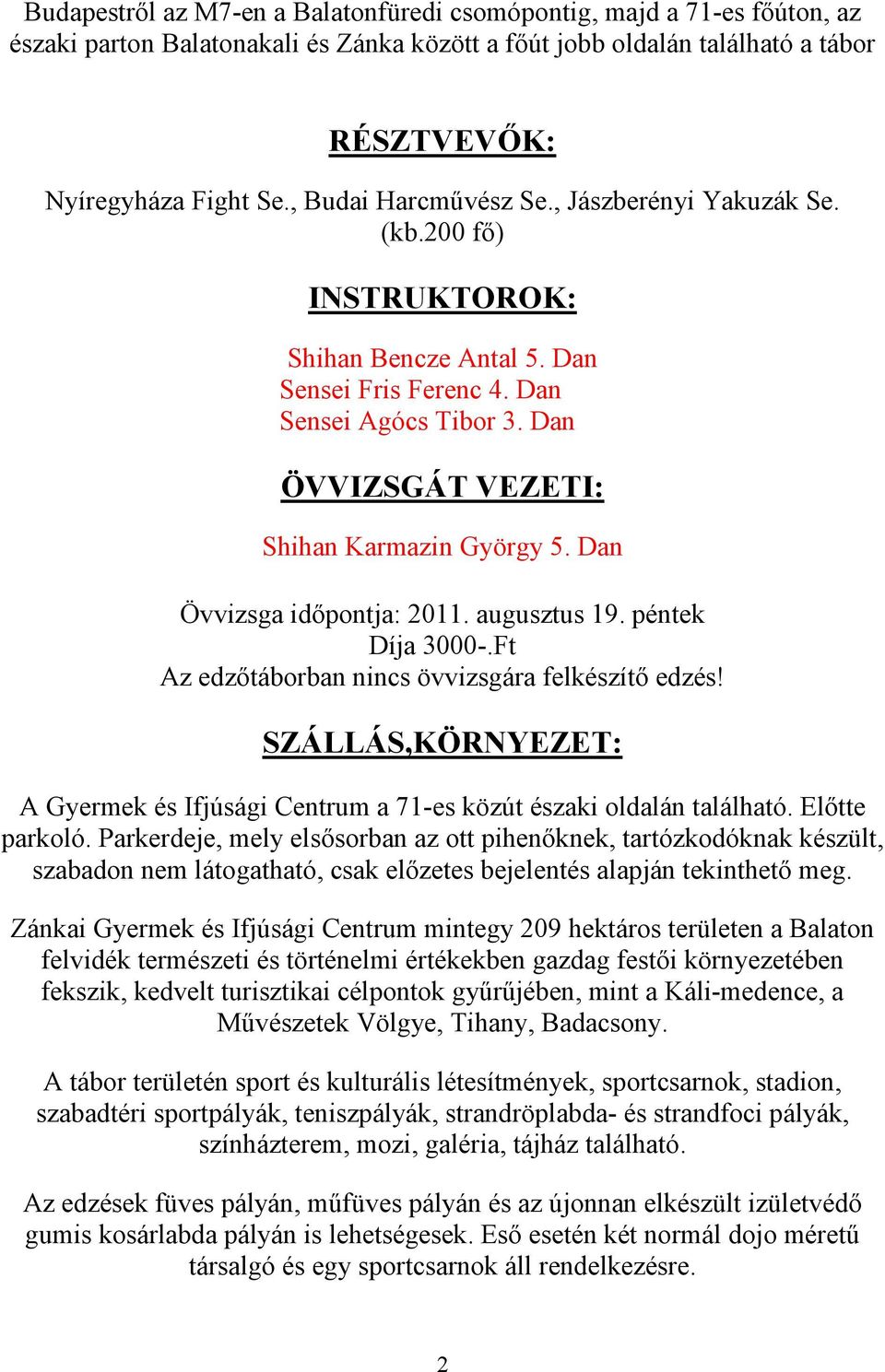 Dan Övvizsga idıpontja: 2011. augusztus 19. péntek Díja 3000-.Ft Az edzıtáborban nincs övvizsgára felkészítı edzés!