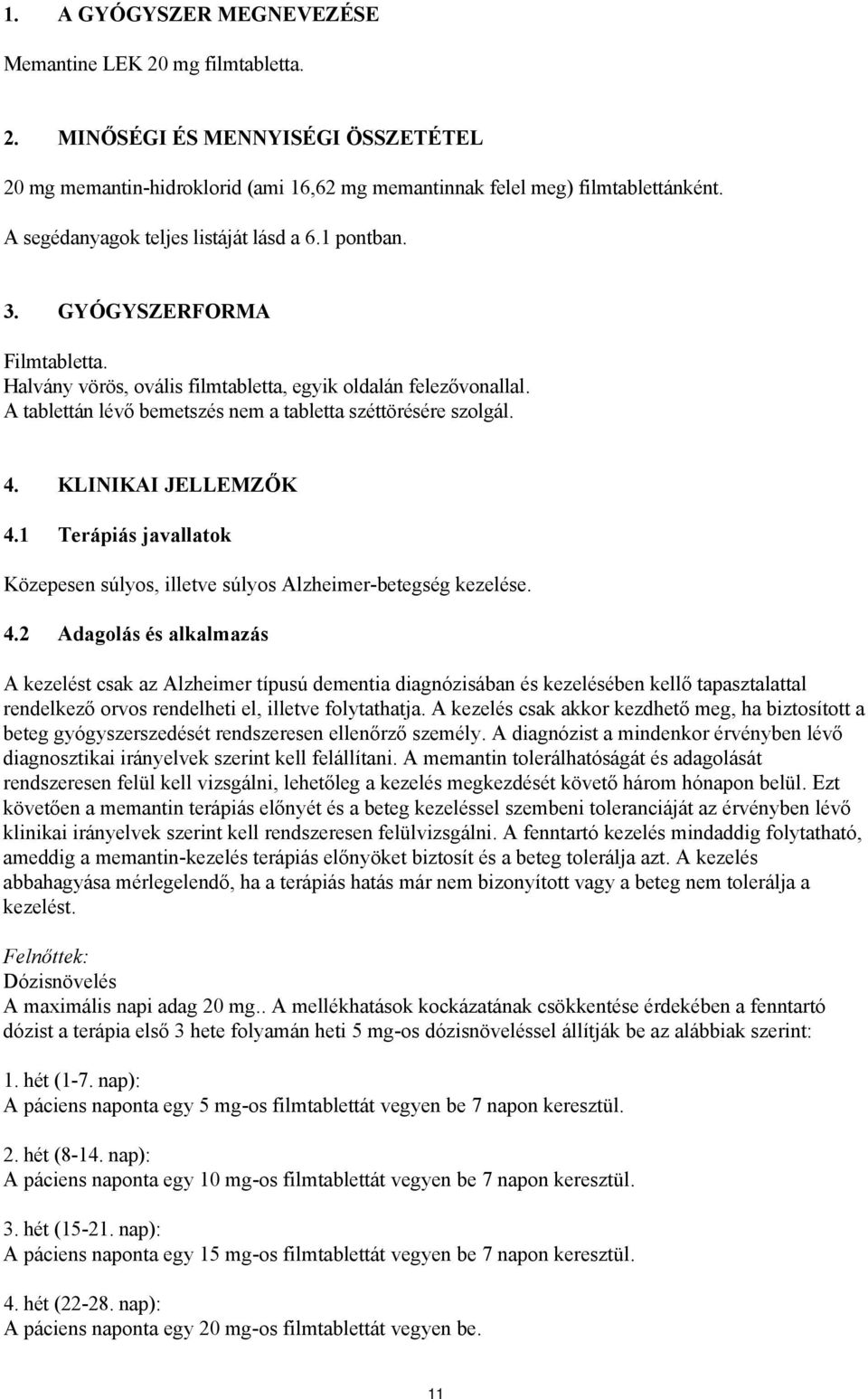 A tablettán lévő bemetszés nem a tabletta széttörésére szolgál. 4.