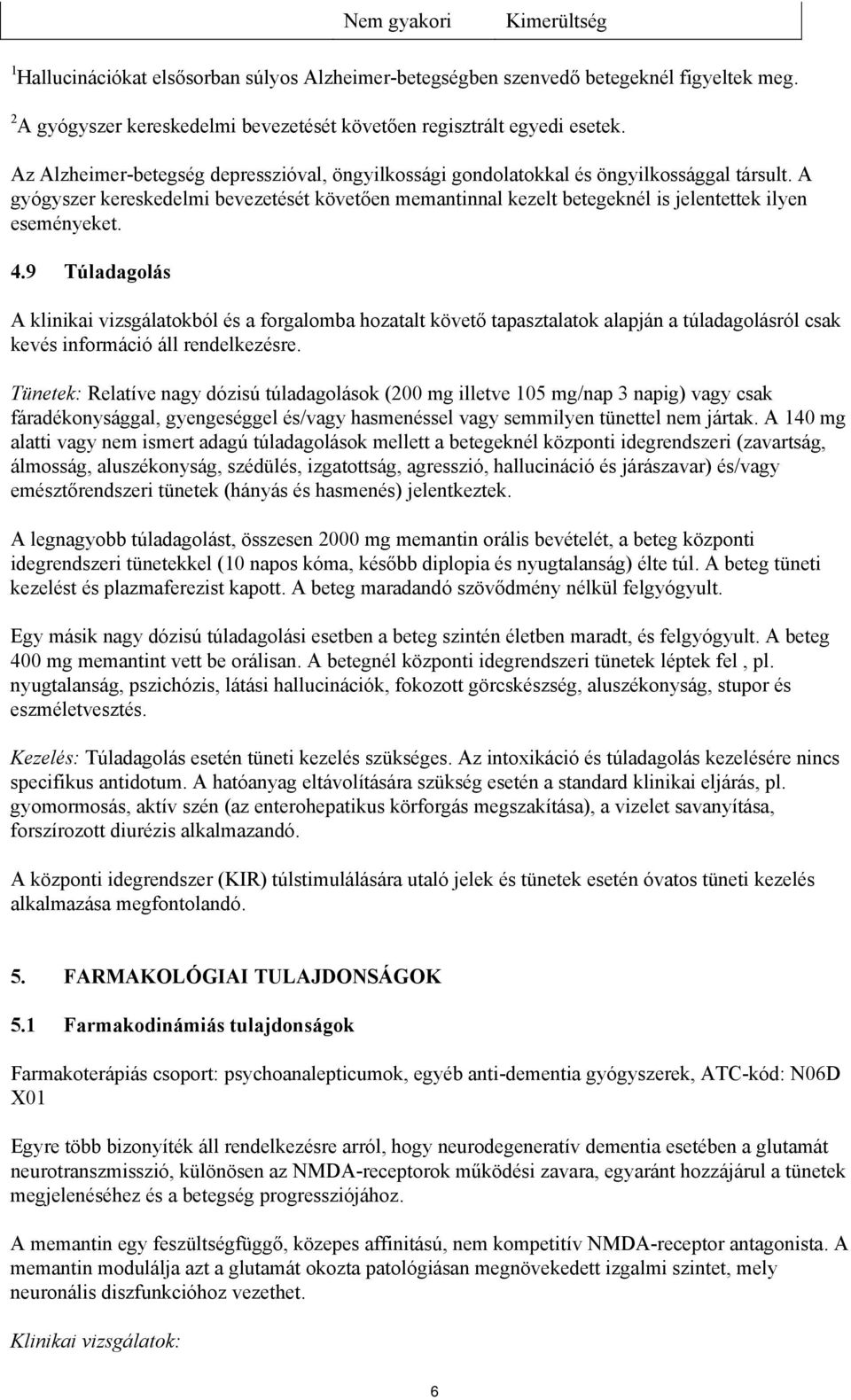 A gyógyszer kereskedelmi bevezetését követően memantinnal kezelt betegeknél is jelentettek ilyen eseményeket. 4.