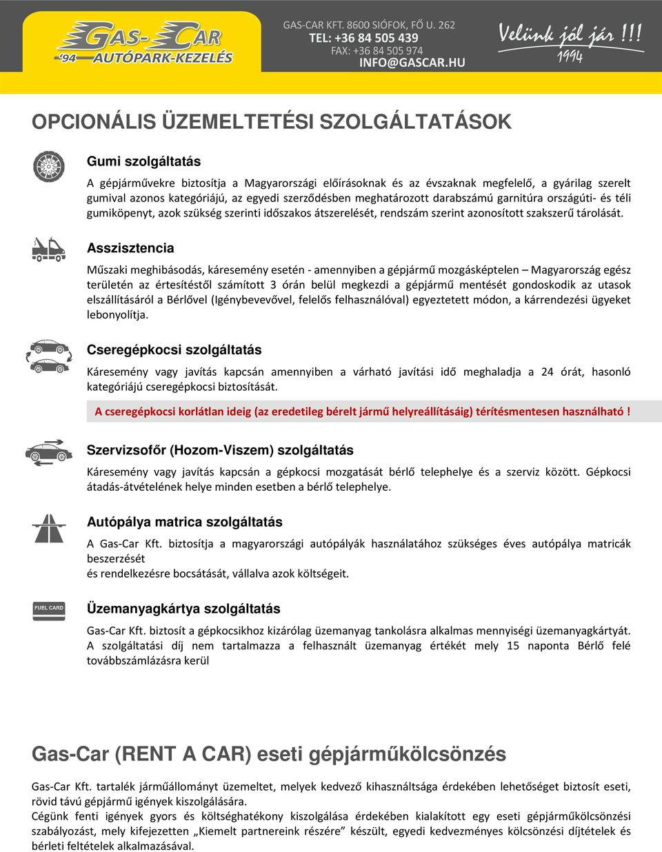 Asszisztencia Műszaki meghibásodás, káresemény esetén - amennyiben a gépjármű mozgásképtelen Magyarország egész területén az értesítéstől számított 3 órán belül megkezdi a gépjármű mentését