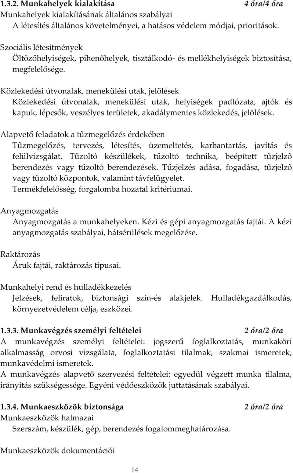 Közlekedési útvonalak, menekülési utak, jelölések Közlekedési útvonalak, menekülési utak, helyiségek padlózata, ajtók és kapuk, lépcsők, veszélyes területek, akadálymentes közlekedés, jelölések.