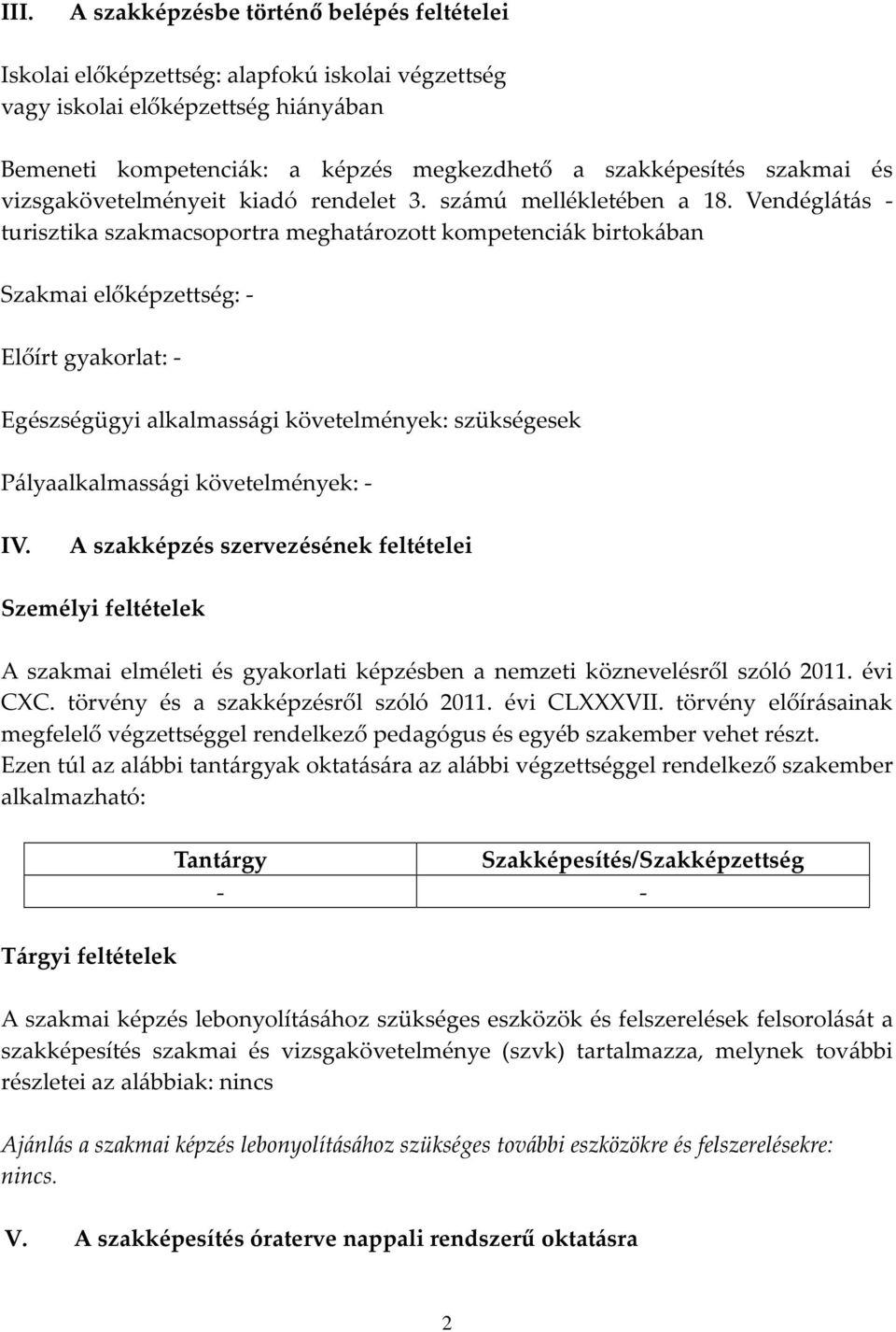 Vendéglátás - turisztika szakmacsoportra meghatározott kompetenciák birtokában Szakmai előképzettség: - Előírt gyakorlat: - Egészségügyi alkalmassági követelmények: szükségesek Pályaalkalmassági