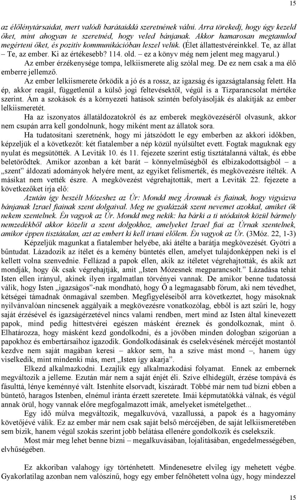 ez a könyv még nem jelent meg magyarul.) Az ember érzékenysége tompa, lelkiismerete alig szólal meg. De ez nem csak a ma élő emberre jellemző.